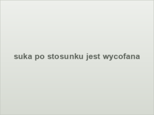 suka po stosunku jest wycofana
